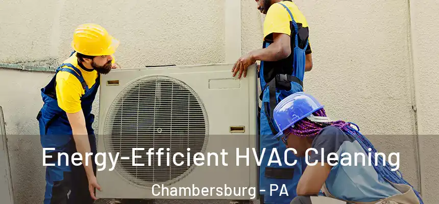 Energy-Efficient HVAC Cleaning Chambersburg - PA