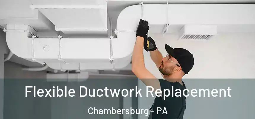 Flexible Ductwork Replacement Chambersburg - PA