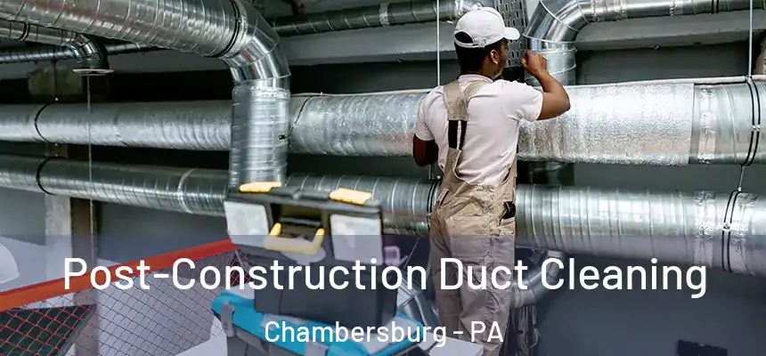  Post-Construction Duct Cleaning Chambersburg - PA