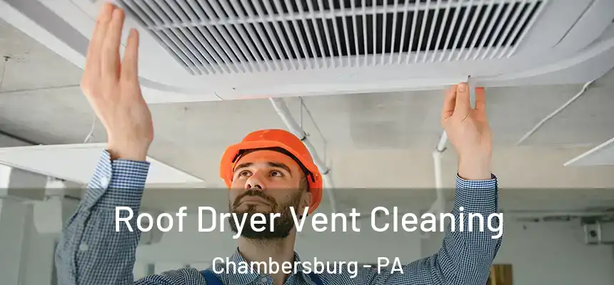  Roof Dryer Vent Cleaning Chambersburg - PA